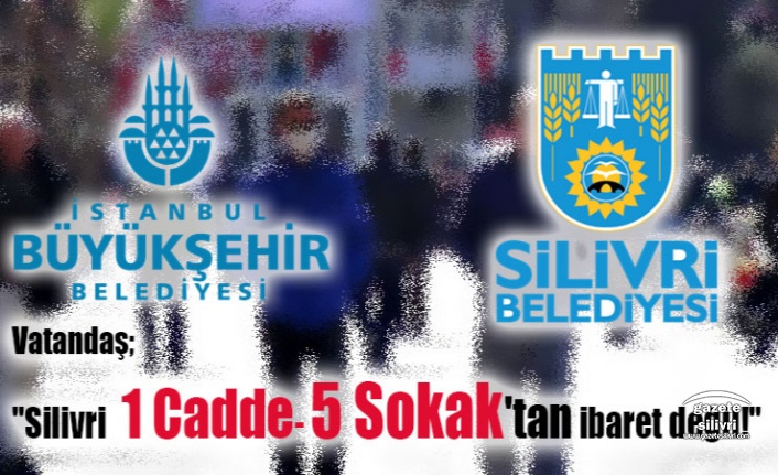 Vatandaş, "Silivri 1 cadde-5 Sokak'tan ibaret değil!"