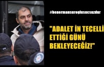 ADALETİN TECELLİ ETTİĞİ GÜNÜ BEKLEYECEĞİZ