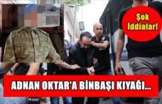 Adnan Oktar'a Binbaşı Kıyağı