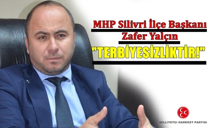 Zafer Yalçın; "TERBİYESİZLİKTİR!"
